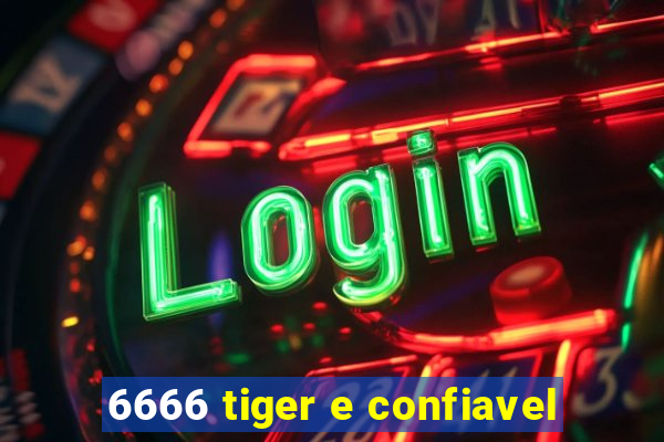 6666 tiger e confiavel